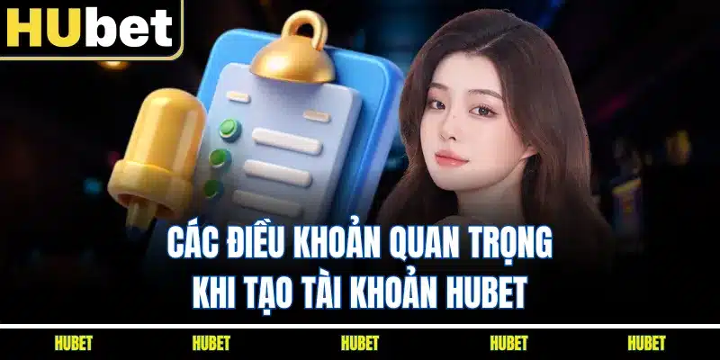 Các điều khoản quan trọng khi tạo tài khoản HUBET